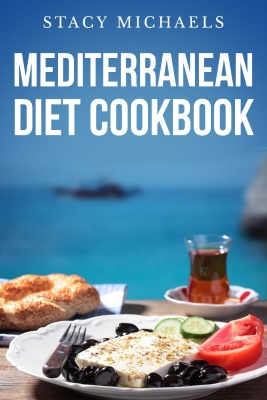 Mediterranean Diet Cookbook A Lifestyle of Healthy Foods by Stacy Michaels